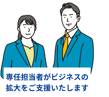 専任担当者がビジネスの拡大をご支援いたします