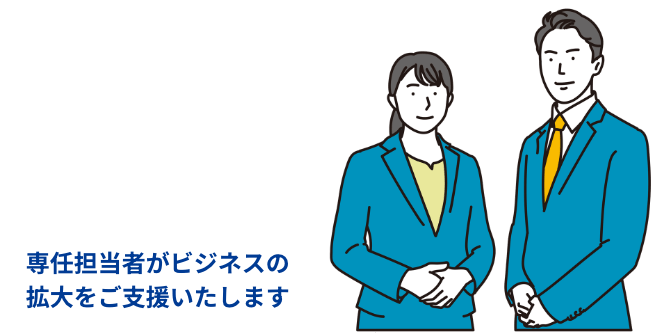 専任担当者がビジネスの拡大をご支援いたします